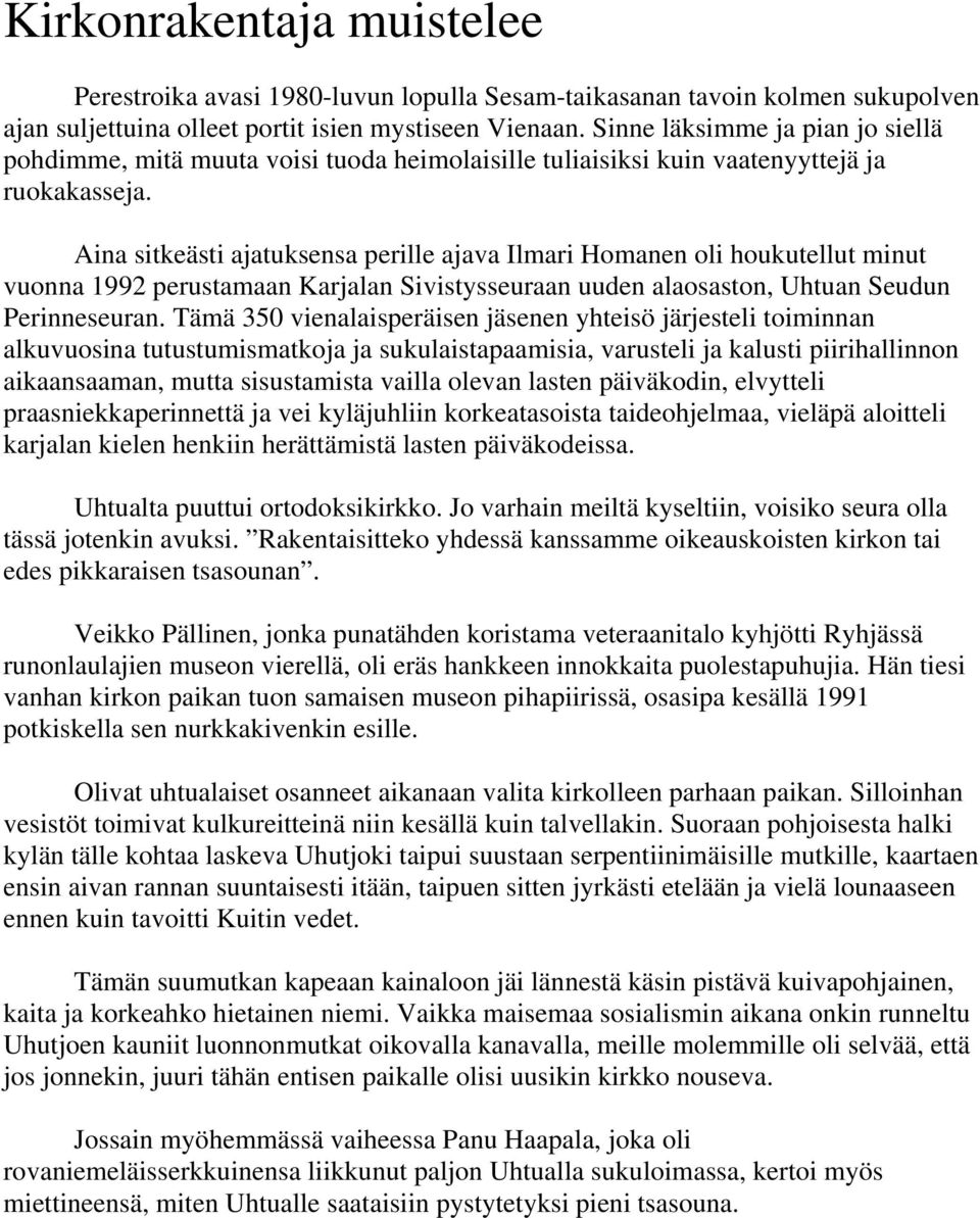 Aina sitkeästi ajatuksensa perille ajava Ilmari Homanen oli houkutellut minut vuonna 1992 perustamaan Karjalan Sivistysseuraan uuden alaosaston, Uhtuan Seudun Perinneseuran.