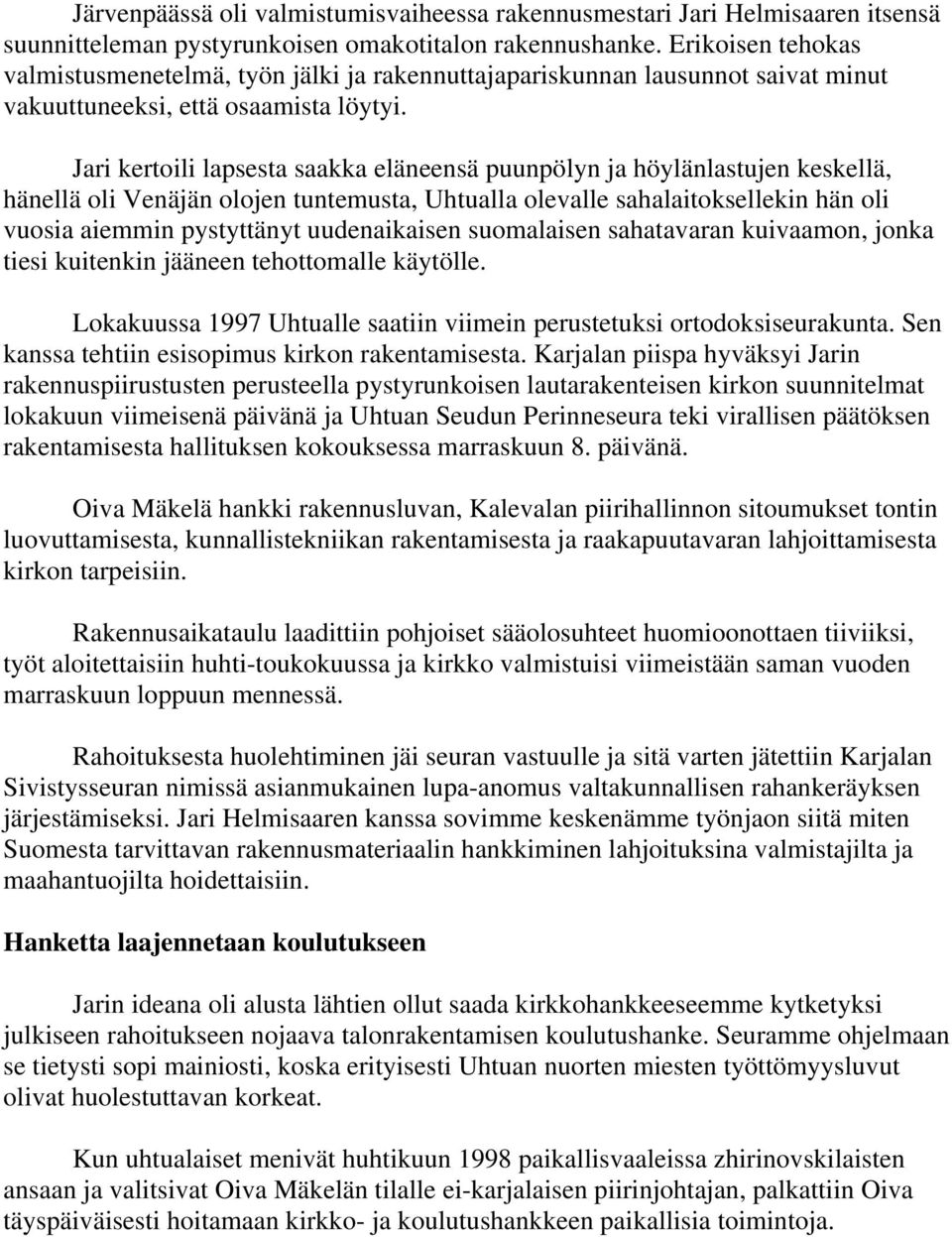 Jari kertoili lapsesta saakka eläneensä puunpölyn ja höylänlastujen keskellä, hänellä oli Venäjän olojen tuntemusta, Uhtualla olevalle sahalaitoksellekin hän oli vuosia aiemmin pystyttänyt