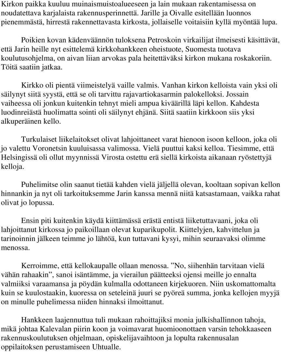 Poikien kovan kädenväännön tuloksena Petroskoin virkailijat ilmeisesti käsittävät, että Jarin heille nyt esittelemä kirkkohankkeen oheistuote, Suomesta tuotava koulutusohjelma, on aivan liian arvokas
