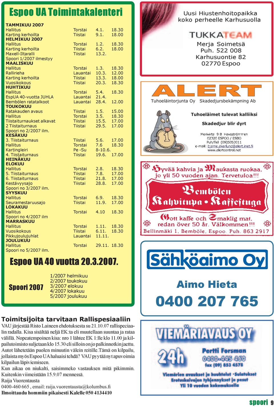 4. Bembölen ratatalkoot Lauantai 28.4. 12.00 TOUKOKUU Ratakauden avaus Tiistai 1.5. 15.00 Hallitus Torstai 3.5. 18.30 Tiistaiturnaukset alkavat Tiistai 15.5. 17.00 2 Tiistaiturnaus Tiistai 29.5. 17.00 Spoori no 2/2007 ilm.