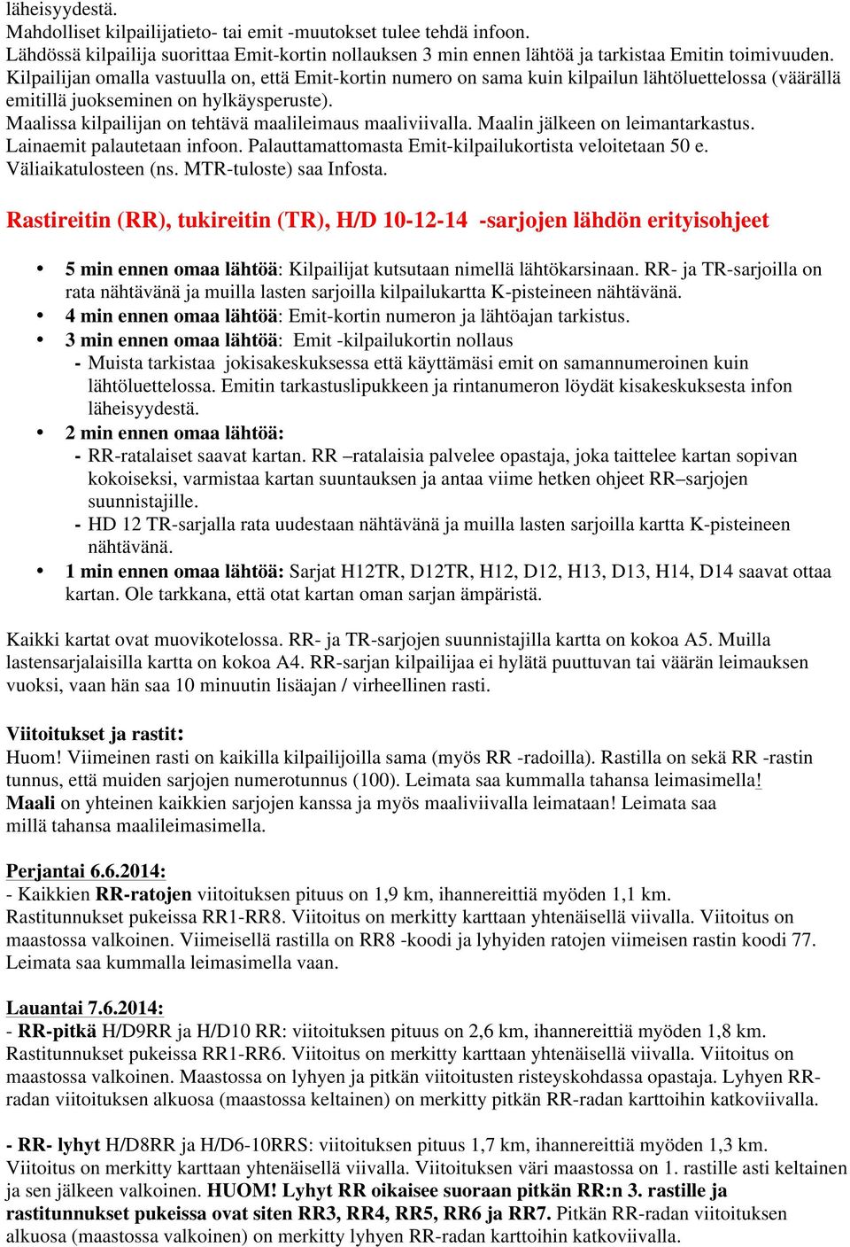 Maalissa kilpailijan on tehtävä maalileimaus maaliviivalla. Maalin jälkeen on leimantarkastus. Lainaemit palautetaan infoon. Palauttamattomasta Emit-kilpailukortista veloitetaan 50 e.