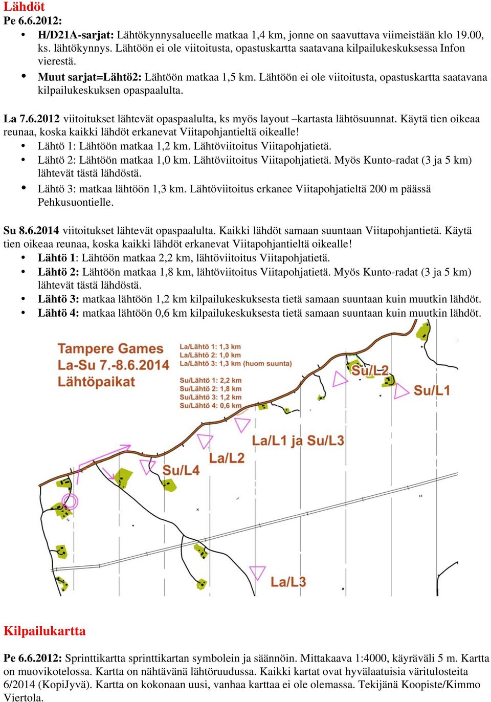 Lähtöön ei ole viitoitusta, opastuskartta saatavana kilpailukeskuksen opaspaalulta. La 7.6.2012 viitoitukset lähtevät opaspaalulta, ks myös layout kartasta lähtösuunnat.