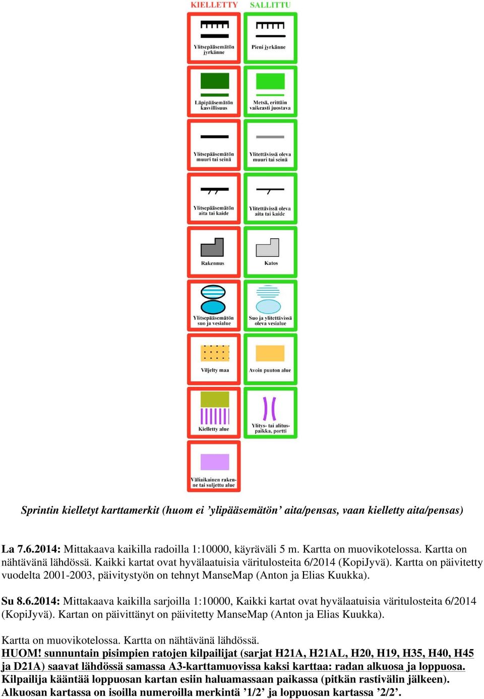 6.2014: Mittakaava kaikilla sarjoilla 1:10000, Kaikki kartat ovat hyvälaatuisia väritulosteita 6/2014 (KopiJyvä). Kartan on päivittänyt on päivitetty ManseMap (Anton ja Elias Kuukka).