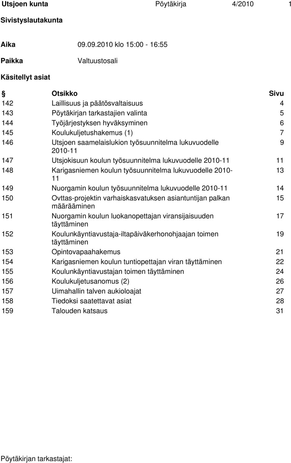 Koulukuljetushakemus (1) 7 146 Utsjoen saamelaislukion työsuunnitelma lukuvuodelle 9 2010-11 147 Utsjokisuun koulun työsuunnitelma lukuvuodelle 2010-11 11 148 Karigasniemen koulun työsuunnitelma