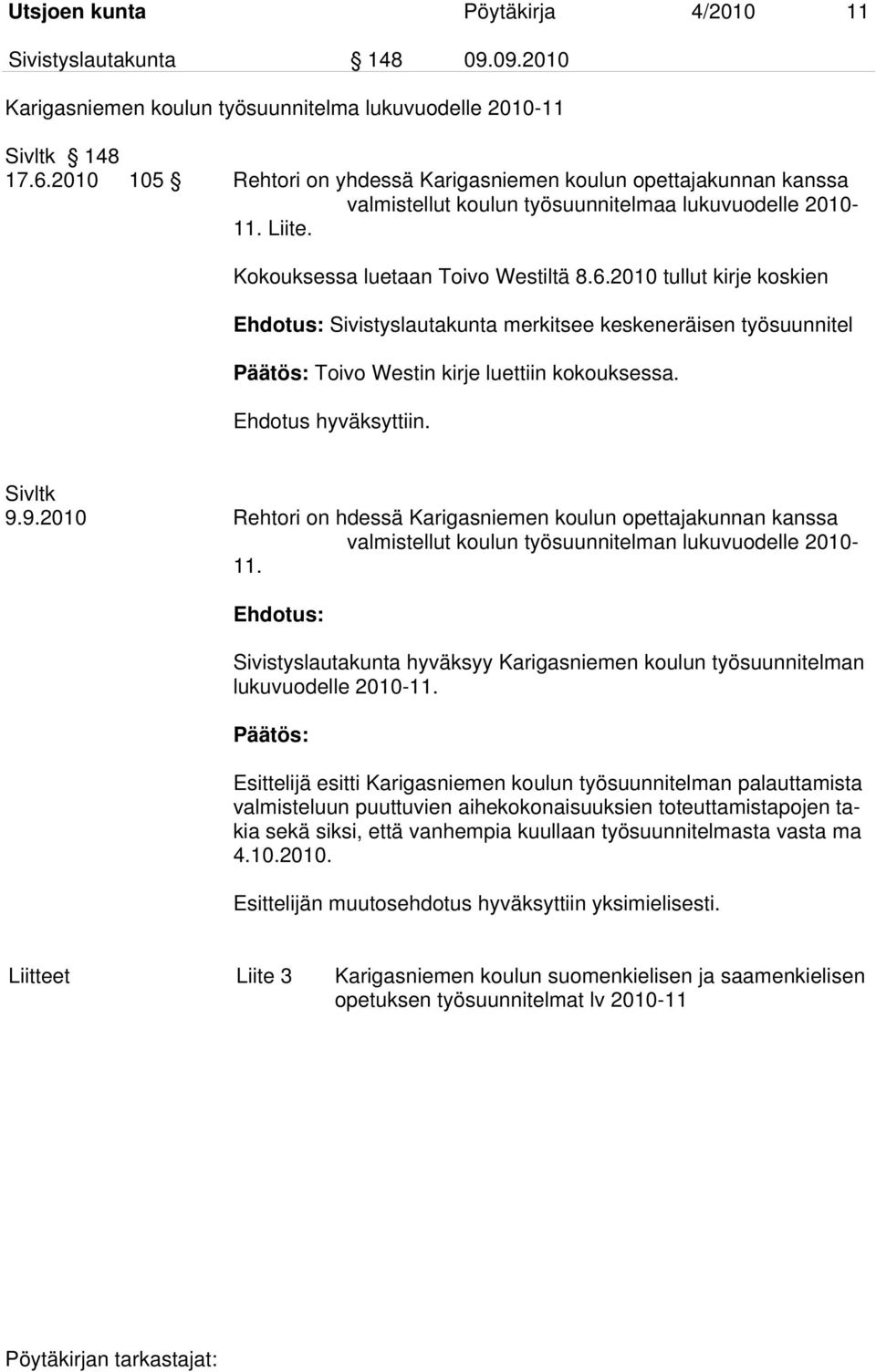 2010 tullut kirje koskien Ehdotus: Sivistyslautakunta merkitsee keskeneräisen työsuunnitel Toivo Westin kirje luettiin kokouksessa. Ehdotus hyväksyttiin. Sivltk 9.