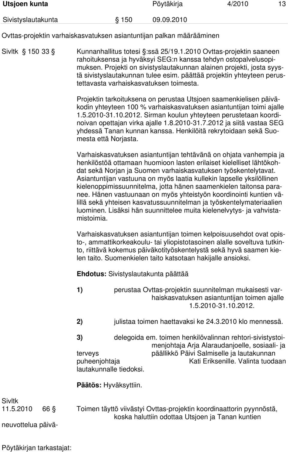 Projektin tarkoituksena on perustaa Utsjoen saamenkielisen päiväkodin yhteyteen 100 % varhaiskasvatuksen asiantuntijan toimi ajalle 1.5.2010-31.10.2012.