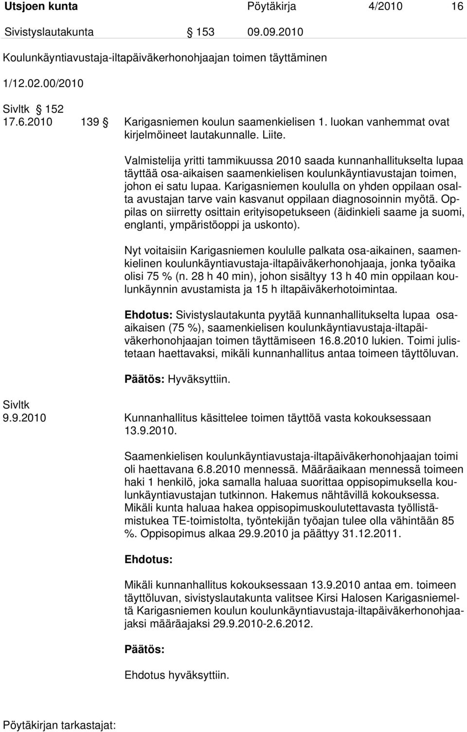 Valmistelija yritti tammikuussa 2010 saada kunnanhallitukselta lupaa täyttää osa-aikaisen saamenkielisen koulunkäyntiavustajan toimen, johon ei satu lupaa.