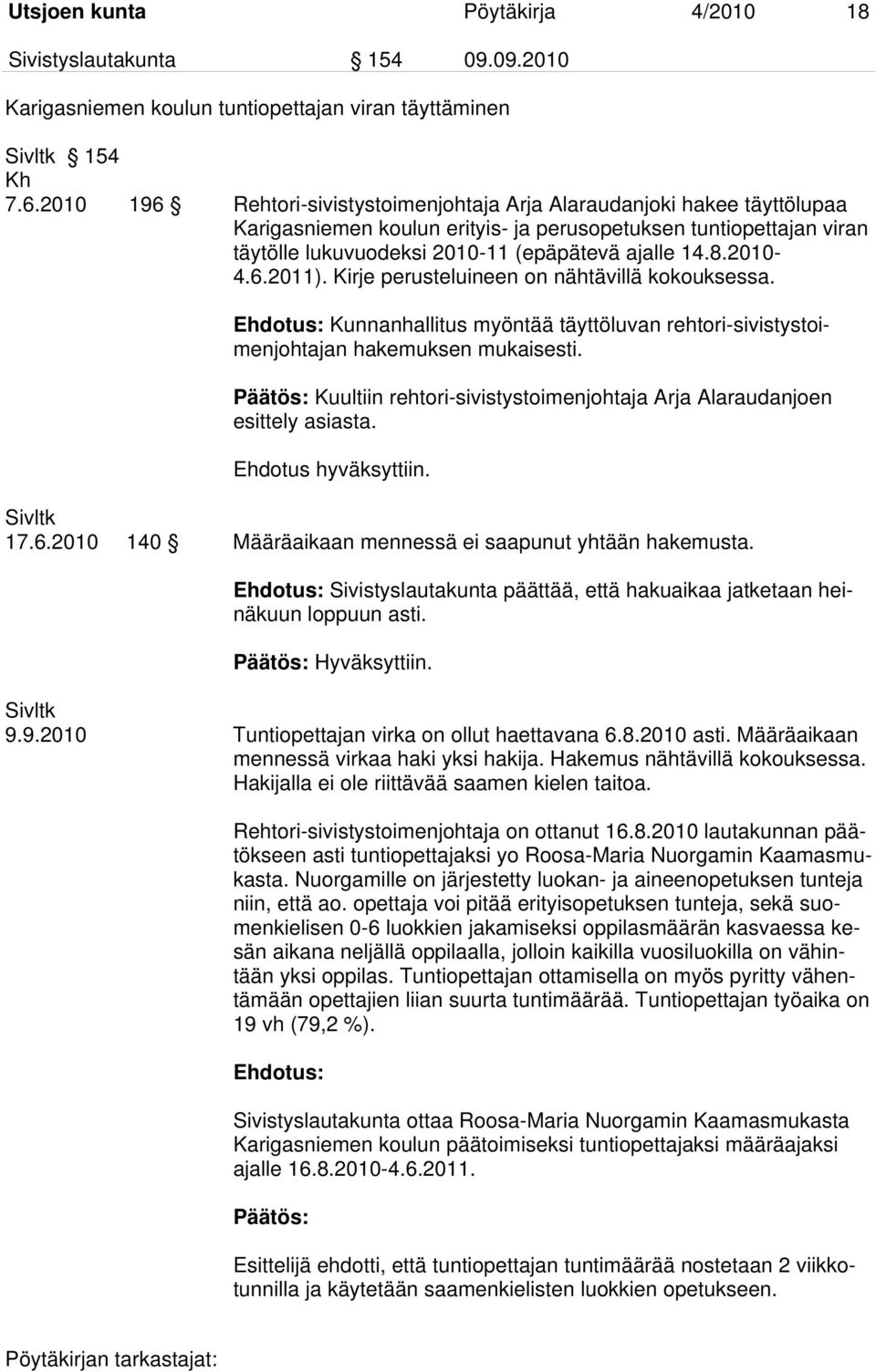 2010-4.6.2011). Kirje perusteluineen on nähtävillä kokouksessa. Ehdotus: Kunnanhallitus myöntää täyttöluvan rehtori-sivistystoimenjohtajan hakemuksen mukaisesti.