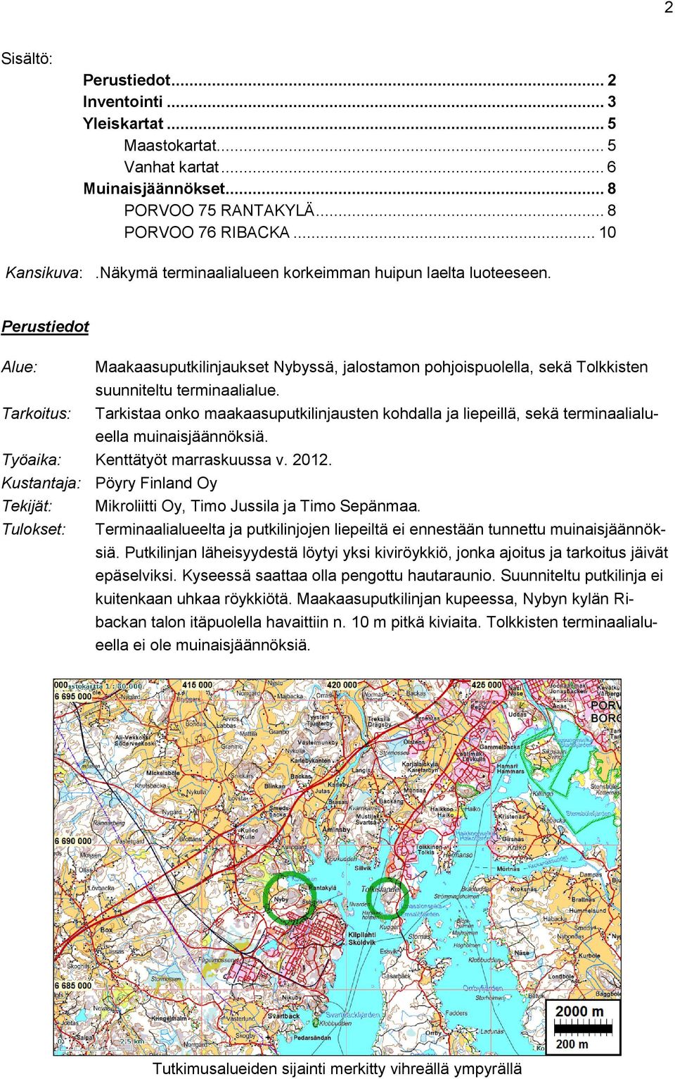 Tarkoitus: Tarkistaa onko maakaasuputkilinjausten kohdalla ja liepeillä, sekä terminaalialueella muinaisjäännöksiä. Työaika: Kenttätyöt marraskuussa v. 2012.