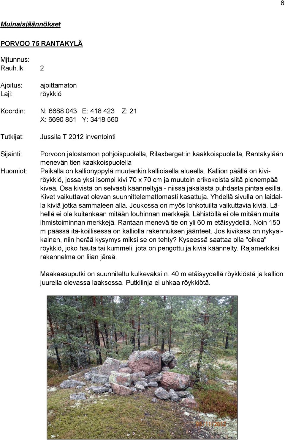 Rilaxberget:in kaakkoispuolella, Rantakylään menevän tien kaakkoispuolella Paikalla on kallionyppylä muutenkin kallioisella alueella.