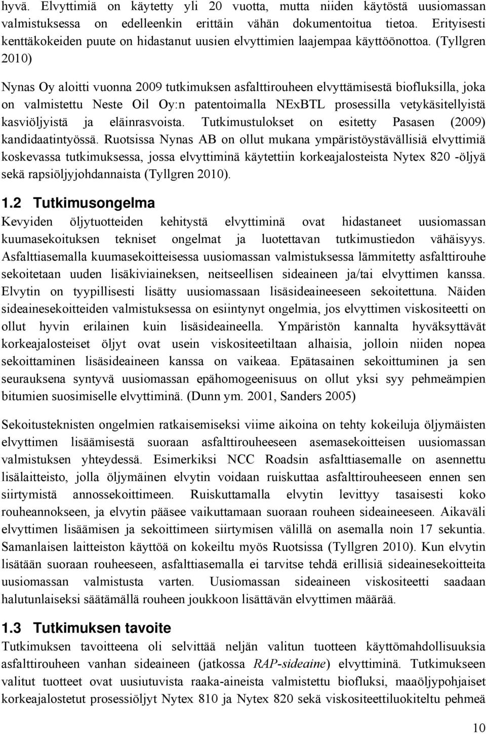 (Tyllgren 2010) Nynas Oy aloitti vuonna 2009 tutkimuksen asfalttirouheen elvyttämisestä biofluksilla, joka on valmistettu Neste Oil Oy:n patentoimalla NExBTL prosessilla vetykäsitellyistä