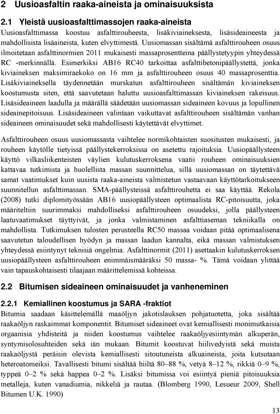 Uusiomassan sisältämä asfalttirouheen osuus ilmoitetaan asfalttinormien 2011 mukaisesti massaprosentteina päällystetyypin yhteydessä RC -merkinnällä.