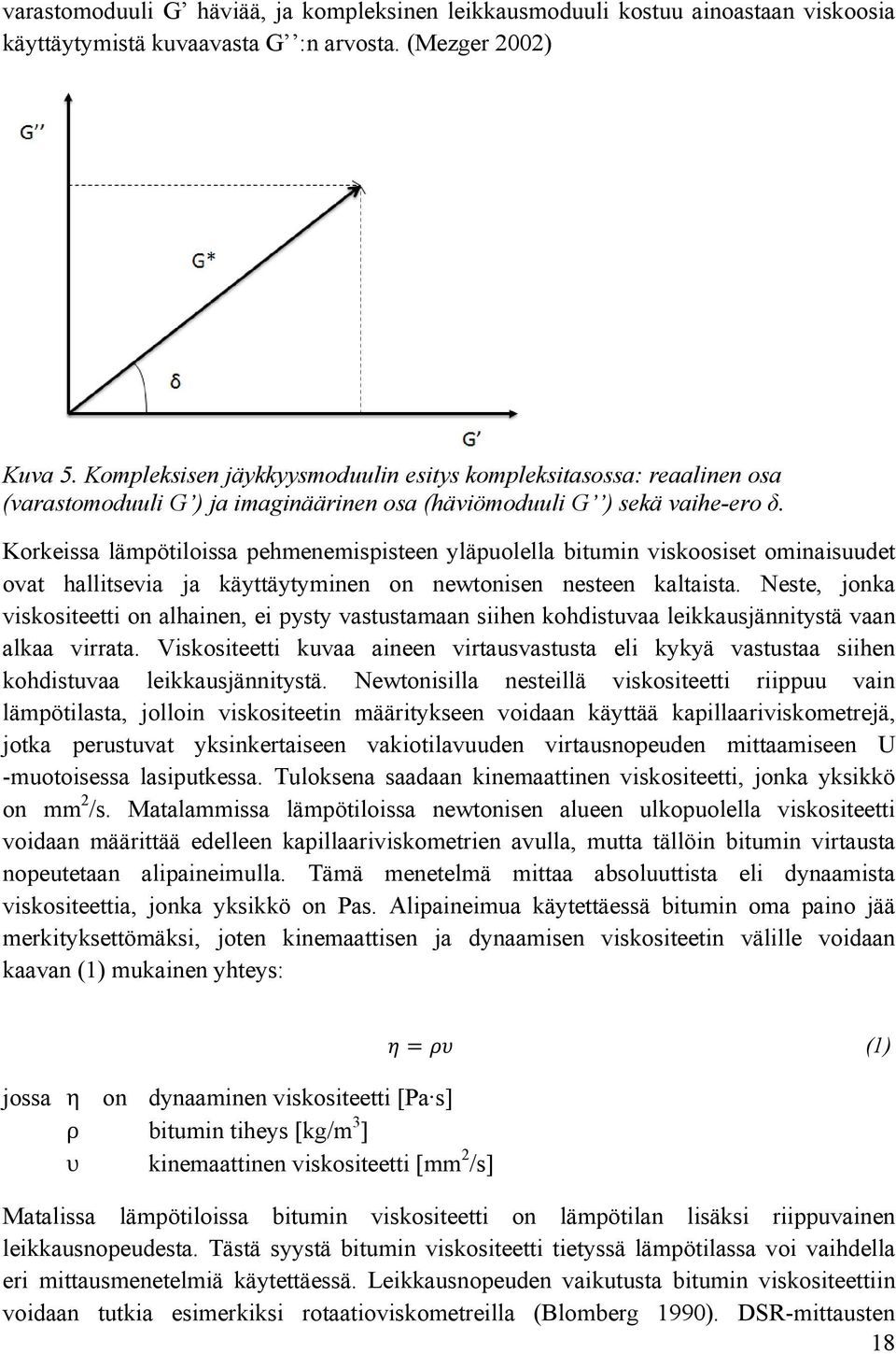 Korkeissa lämpötiloissa pehmenemispisteen yläpuolella bitumin viskoosiset ominaisuudet ovat hallitsevia ja käyttäytyminen on newtonisen nesteen kaltaista.