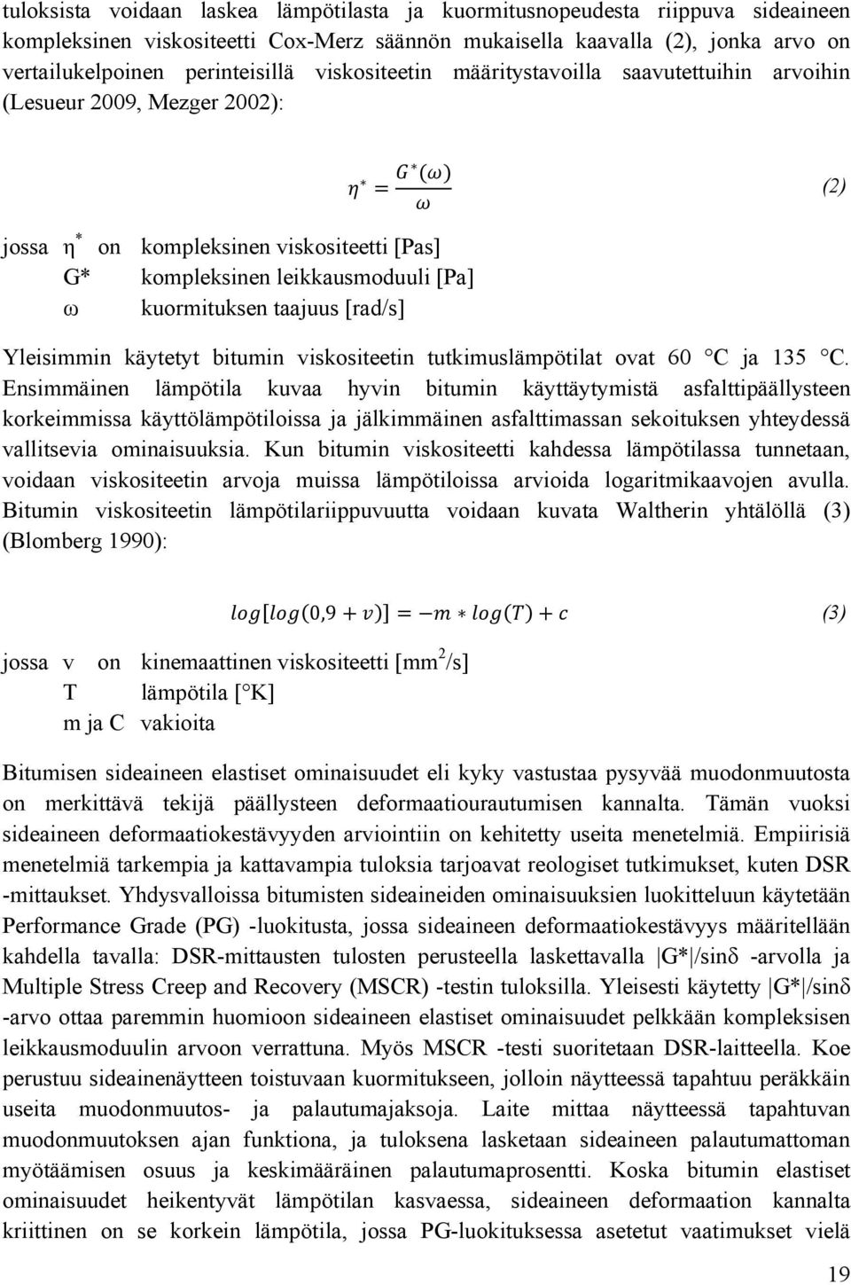 [rad/s] Yleisimmin käytetyt bitumin viskositeetin tutkimuslämpötilat ovat 60 C ja 135 C.