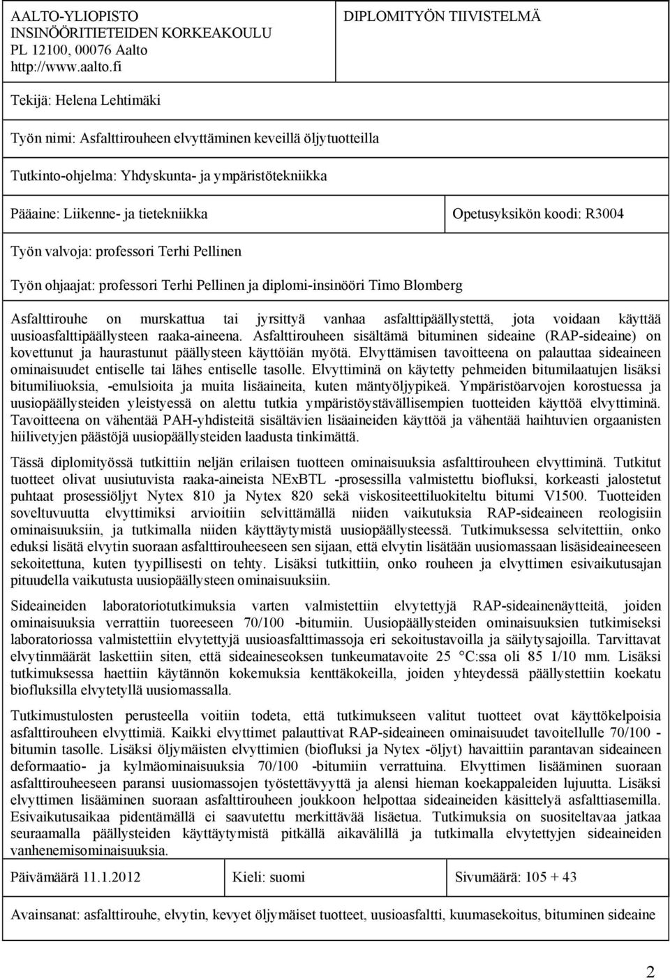 tietekniikka Opetusyksikön koodi: R3004 Työn valvoja: professori Terhi Pellinen Työn ohjaajat: professori Terhi Pellinen ja diplomi-insinööri Timo Blomberg Asfalttirouhe on murskattua tai jyrsittyä