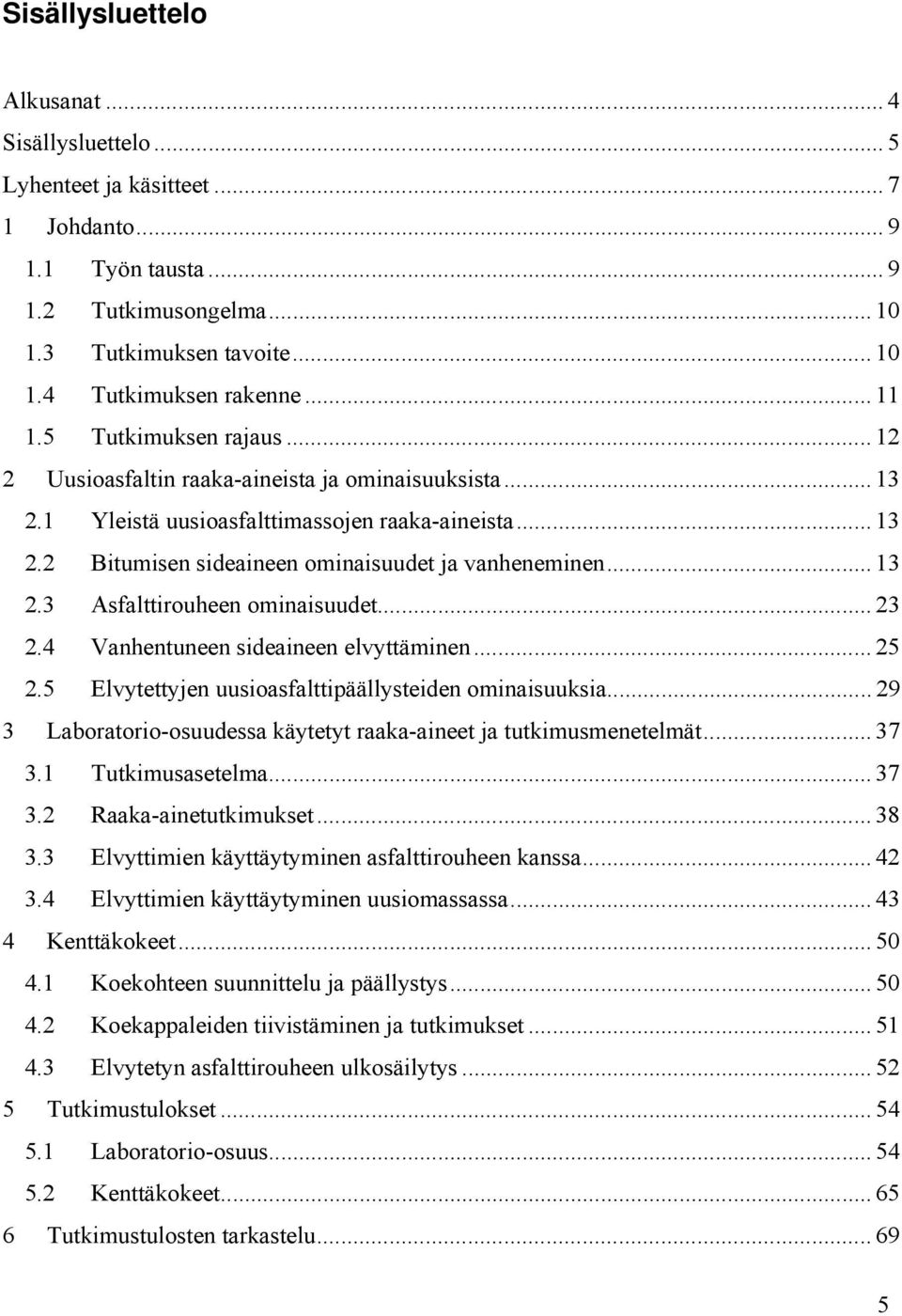 .. 13 2.3 Asfalttirouheen ominaisuudet... 23 2.4 Vanhentuneen sideaineen elvyttäminen... 25 2.5 Elvytettyjen uusioasfalttipäällysteiden ominaisuuksia.