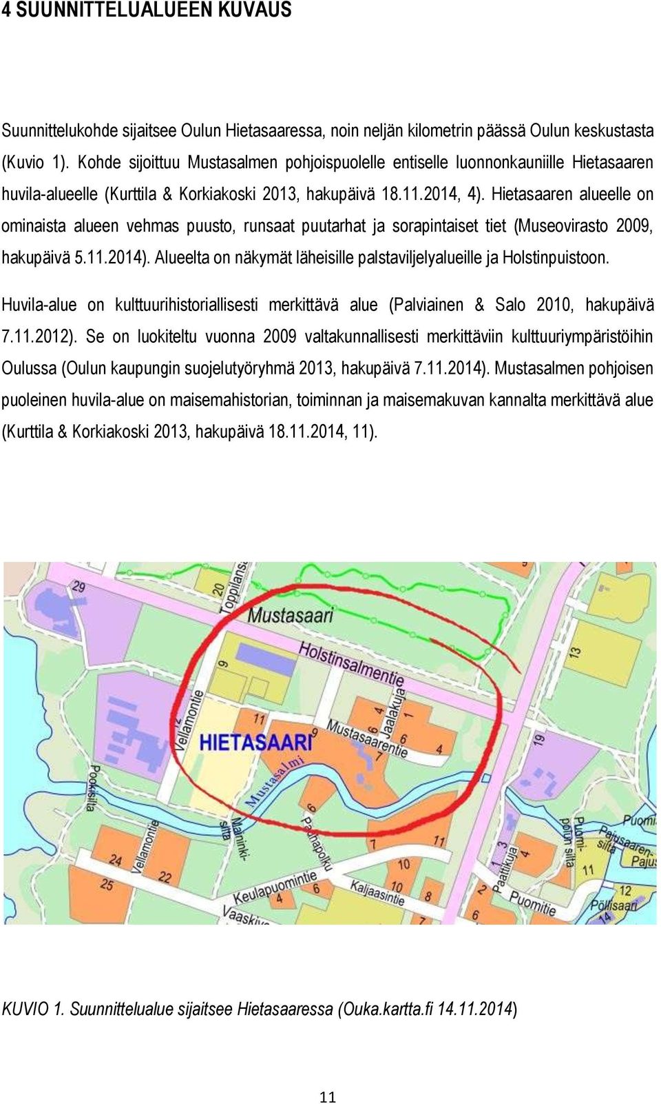 Hietasaaren alueelle on ominaista alueen vehmas puusto, runsaat puutarhat ja sorapintaiset tiet (Museovirasto 2009, hakupäivä 5.11.2014).