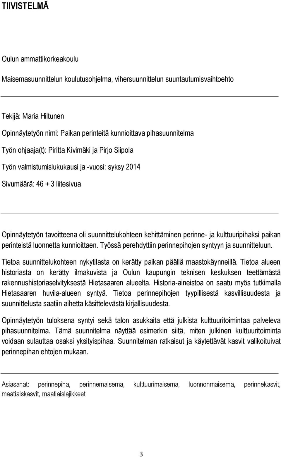 kehittäminen perinne- ja kulttuuripihaksi paikan perinteistä luonnetta kunnioittaen. Työssä perehdyttiin perinnepihojen syntyyn ja suunnitteluun.