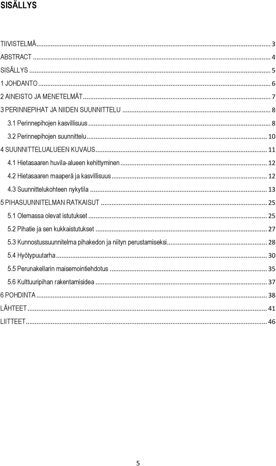 .. 13 5 PIHASUUNNITELMAN RATKAISUT... 25 5.1 Olemassa olevat istutukset... 25 5.2 Pihatie ja sen kukkaistutukset... 27 5.3 Kunnostussuunnitelma pihakedon ja niityn perustamiseksi.