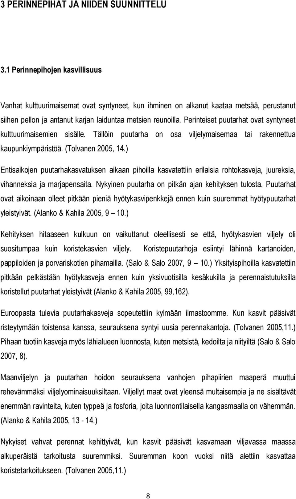 Perinteiset puutarhat ovat syntyneet kulttuurimaisemien sisälle. Tällöin puutarha on osa viljelymaisemaa tai rakennettua kaupunkiympäristöä. (Tolvanen 2005, 14.