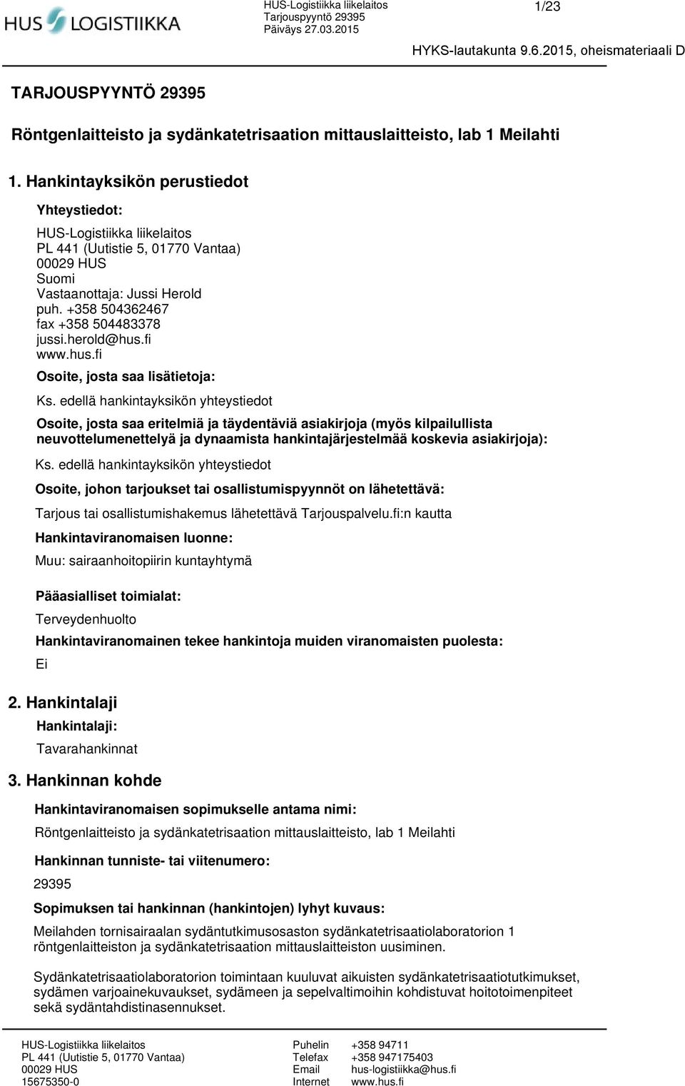 edellä hankintayksikön yhteystiedot Osoite, josta saa eritelmiä ja täydentäviä asiakirjoja (myös kilpailullista neuvottelumenettelyä ja dynaamista hankintajärjestelmää koskevia asiakirjoja): Ks.