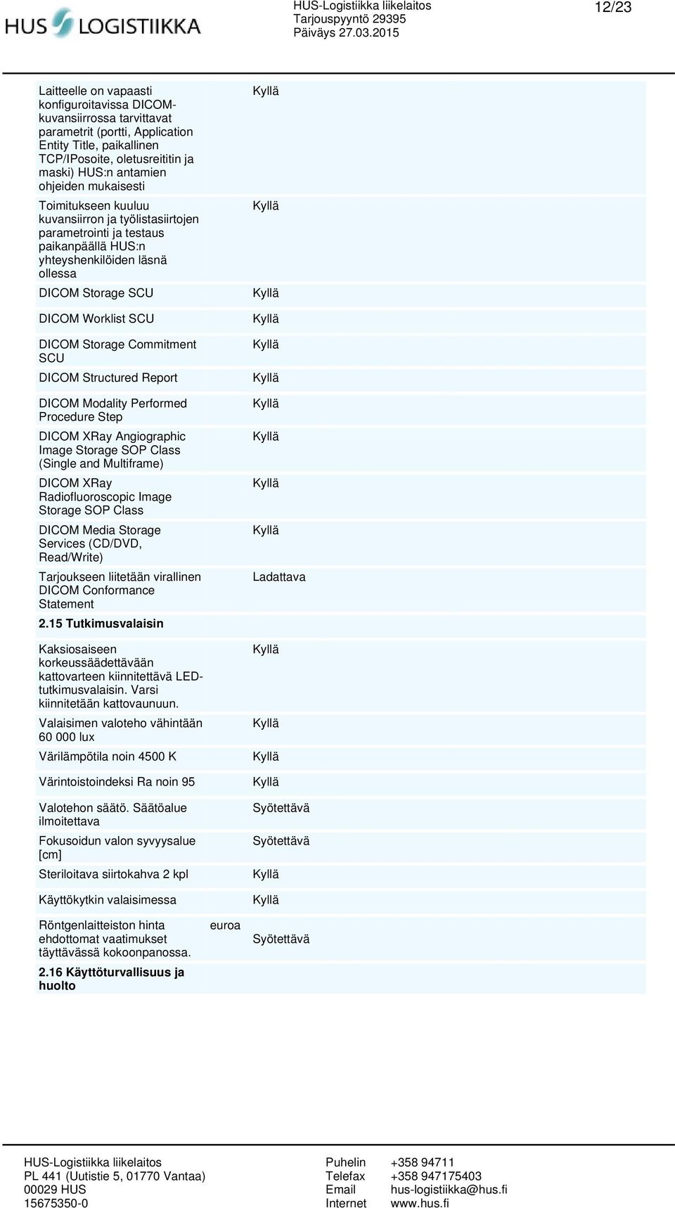 Commitment SCU DICOM Structured Report DICOM Modality Performed Procedure Step DICOM XRay Angiographic Image Storage SOP Class (Single and Multiframe) DICOM XRay Radiofluoroscopic Image Storage SOP