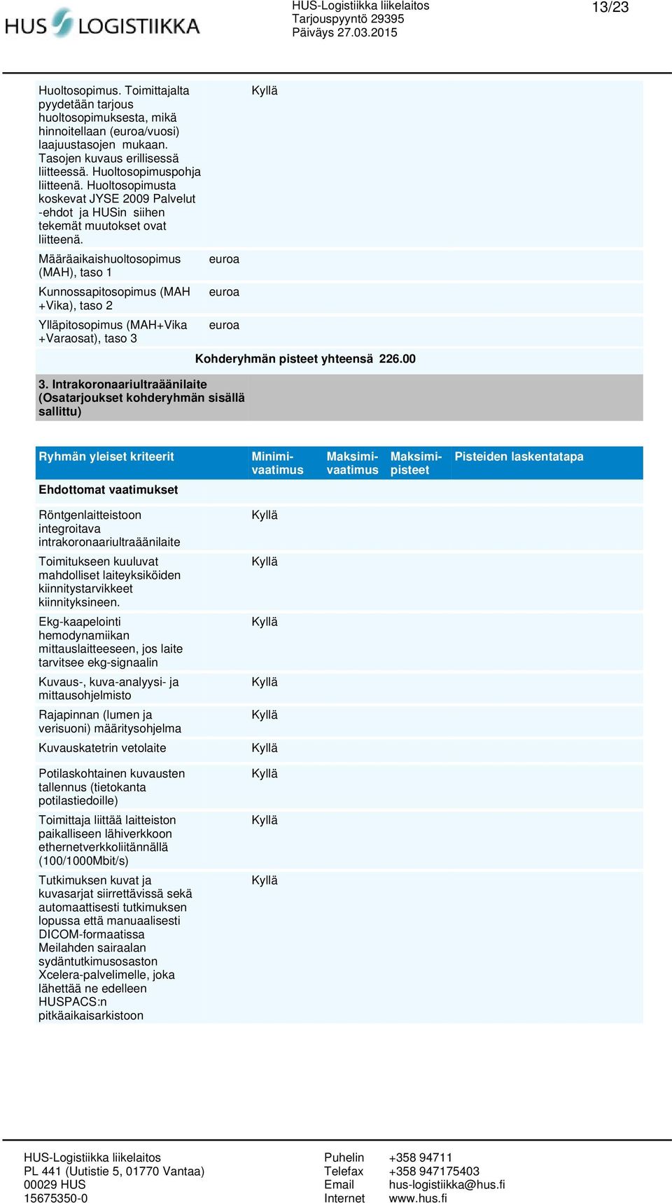 Määräaikaishuoltosopimus (MAH), taso 1 Kunnossapitosopimus (MAH +Vika), taso 2 Ylläpitosopimus (MAH+Vika +Varaosat), taso 3 3.