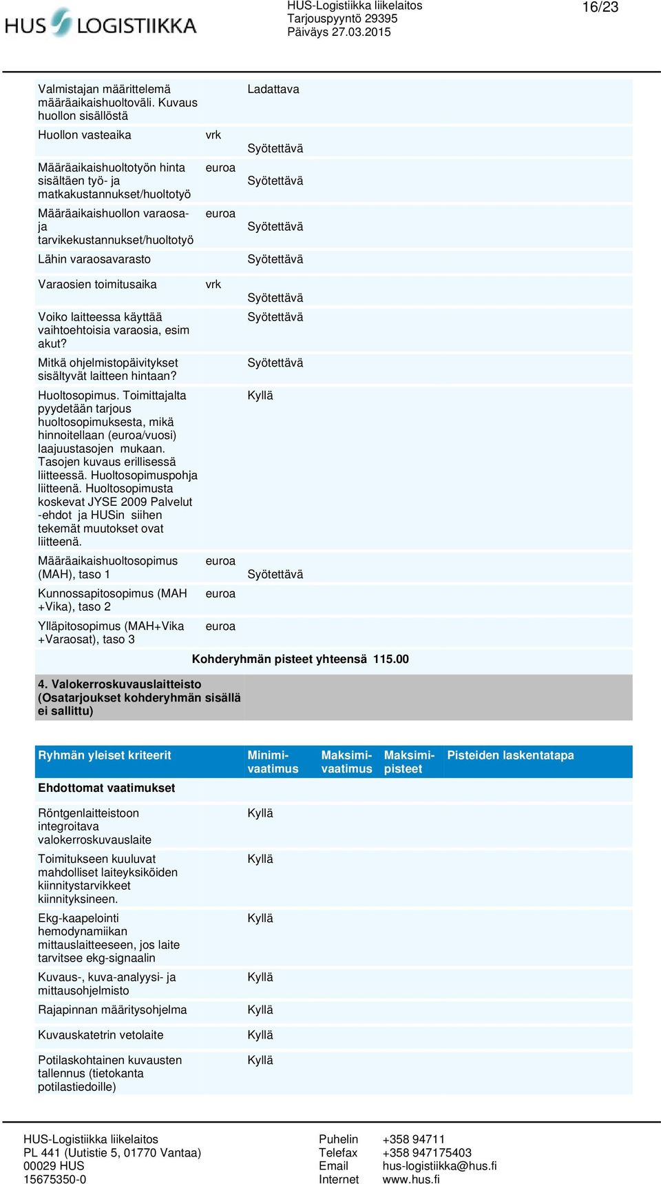 vrk Varaosien toimitusaika Voiko laitteessa käyttää vaihtoehtoisia varaosia, esim akut? Mitkä ohjelmistopäivitykset sisältyvät laitteen hintaan? Huoltosopimus.