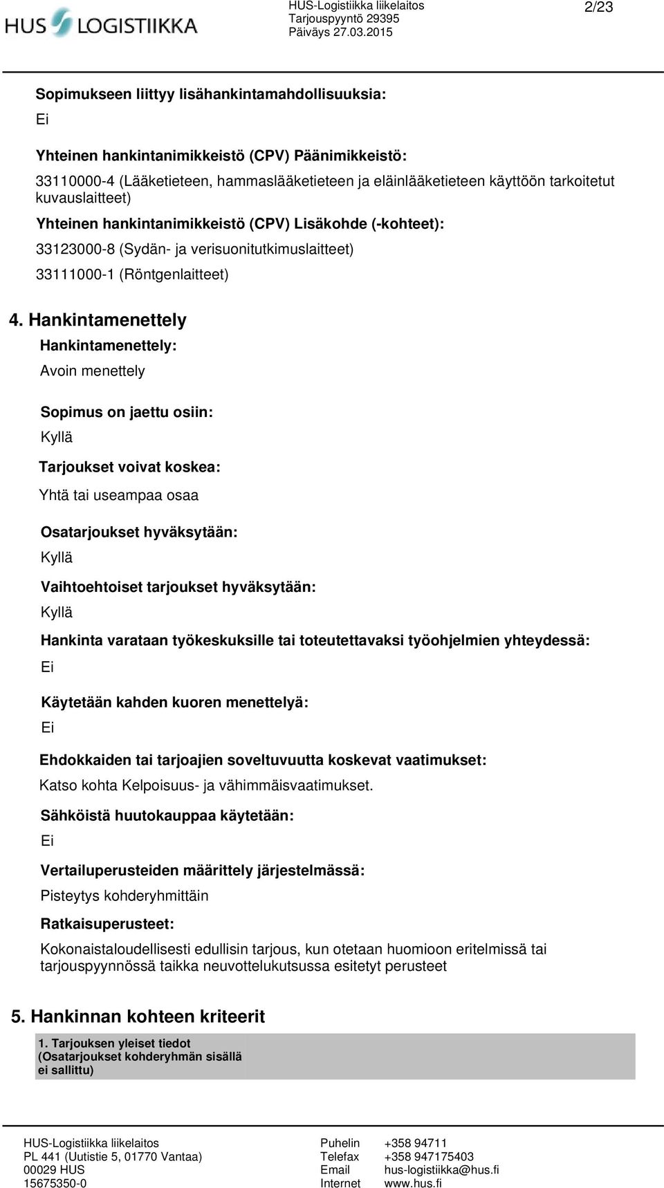 Hankintamenettely Hankintamenettely: Avoin menettely Sopimus on jaettu osiin: Tarjoukset voivat koskea: Yhtä tai useampaa osaa Osatarjoukset hyväksytään: Vaihtoehtoiset tarjoukset hyväksytään: