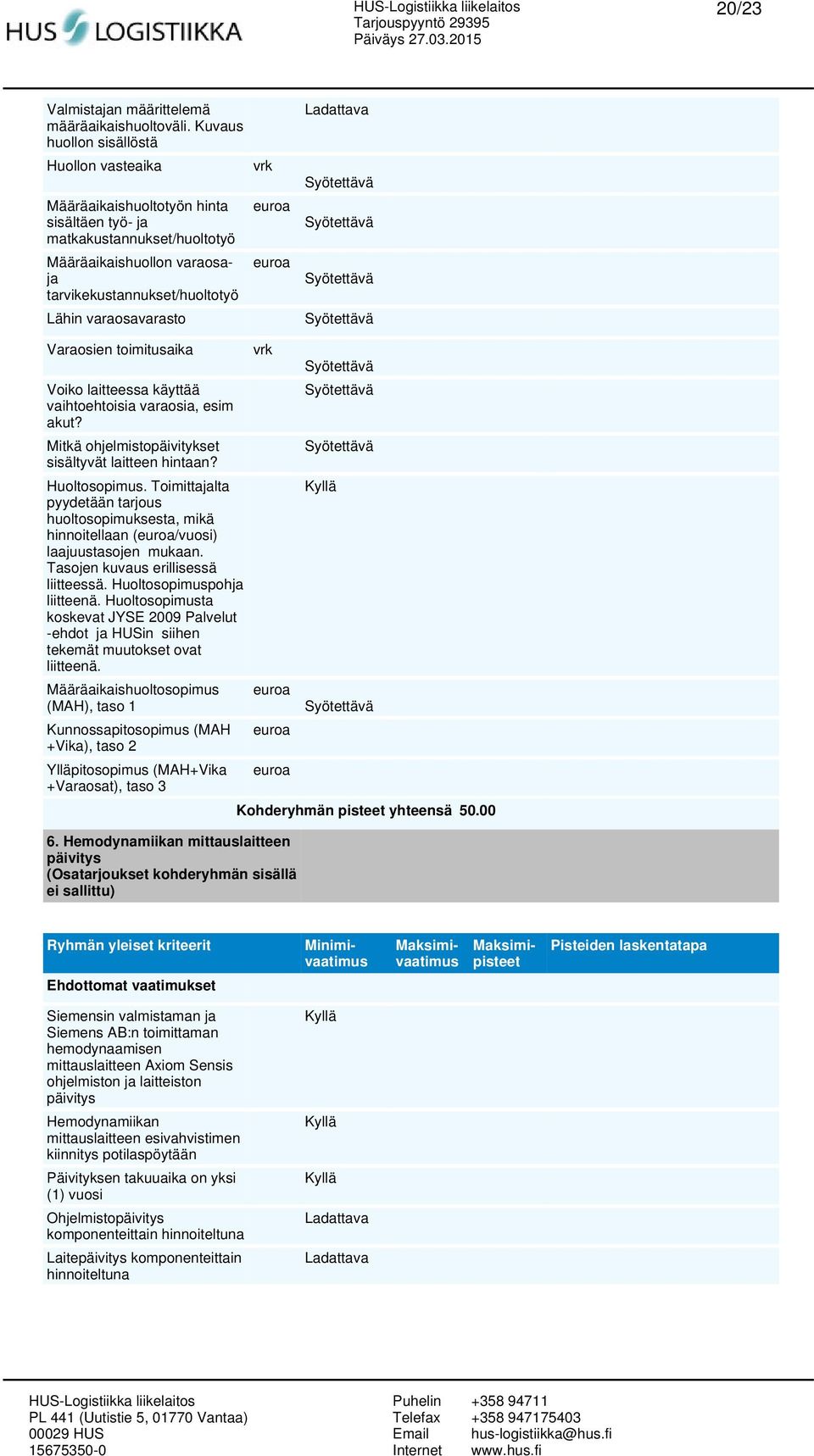 vrk Varaosien toimitusaika Voiko laitteessa käyttää vaihtoehtoisia varaosia, esim akut? Mitkä ohjelmistopäivitykset sisältyvät laitteen hintaan? Huoltosopimus.