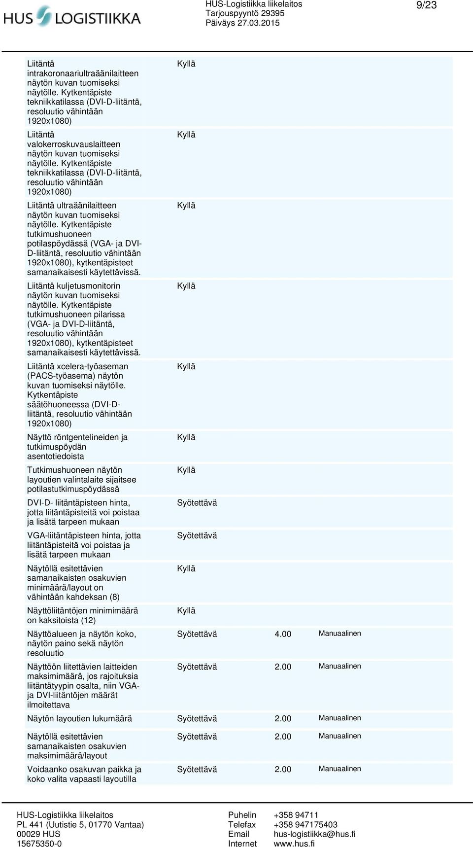 Kytkentäpiste tekniikkatilassa (DVI-D-liitäntä, resoluutio vähintään 1920x1080) Liitäntä ultraäänilaitteen näytön kuvan tuomiseksi näytölle.