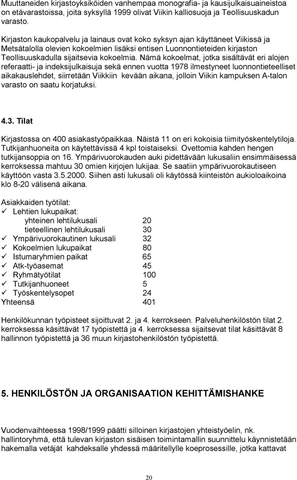 Nämä kokoelmat, jotka sisältävät eri alojen referaatti- ja indeksijulkaisuja sekä ennen vuotta 1978 ilmestyneet luonnontieteelliset aikakauslehdet, siirretään Viikkiin kevään aikana, jolloin Viikin