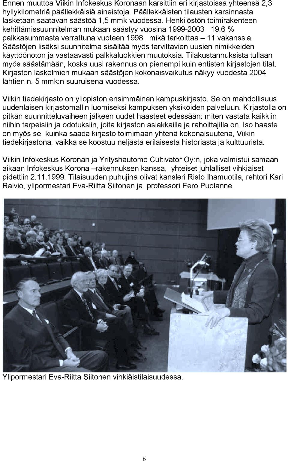 Henkilöstön toimirakenteen kehittämissuunnitelman mukaan säästyy vuosina 1999-2003 19,6 % palkkasummasta verrattuna vuoteen 1998, mikä tarkoittaa 11 vakanssia.