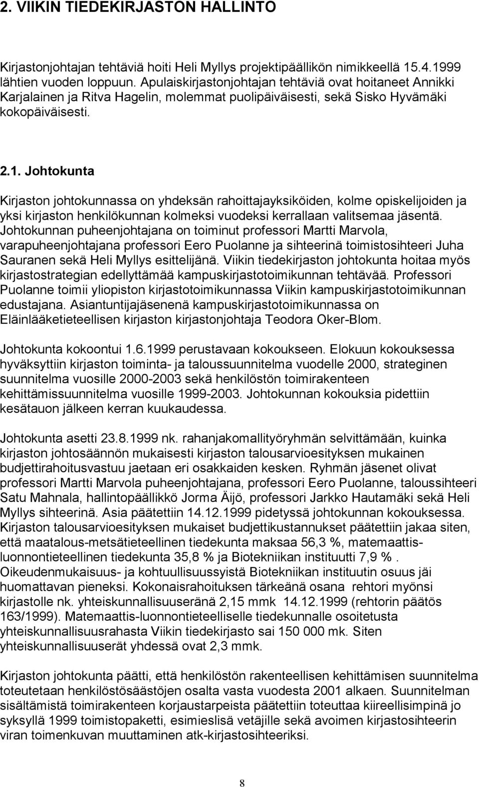 Johtokunta Kirjaston johtokunnassa on yhdeksän rahoittajayksiköiden, kolme opiskelijoiden ja yksi kirjaston henkilökunnan kolmeksi vuodeksi kerrallaan valitsemaa jäsentä.