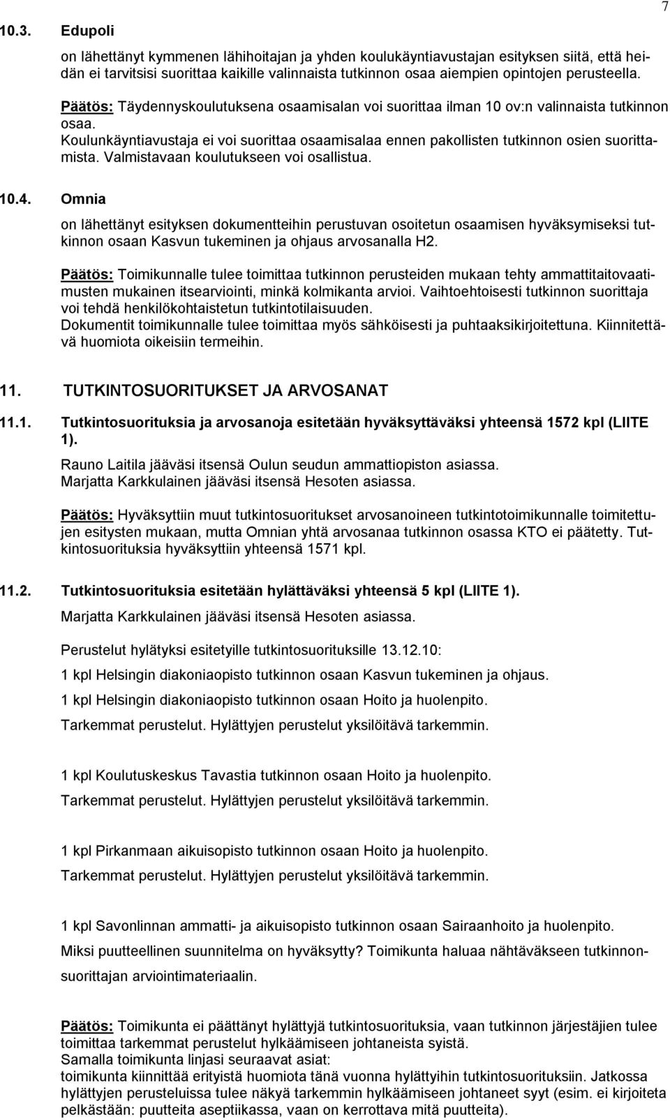 Valmistavaan koulutukseen voi osallistua. 10.4. Omnia on lähettänyt esityksen dokumentteihin perustuvan osoitetun osaamisen hyväksymiseksi tutkinnon osaan arvosanalla H2.