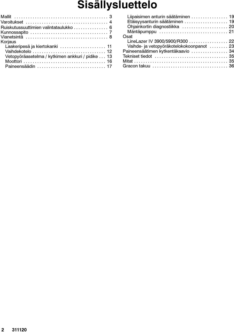 .. 8 Osat Korjaus LineLazer IV 3900/5900/R300... 22 Laakeripesä ja kiertokanki... 11 Vaihde- ja vetopyöräkotelokokoonpanot... 23 Vaihdekotelo.