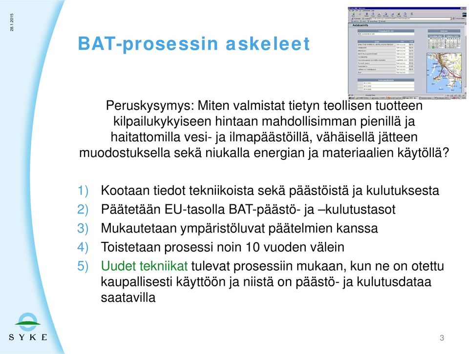 1) Kootaan tiedot tekniikoista sekä päästöistä ja kulutuksesta 2) Päätetään EU-tasolla BAT-päästö- ja kulutustasot 3) Mukautetaan ympäristöluvat