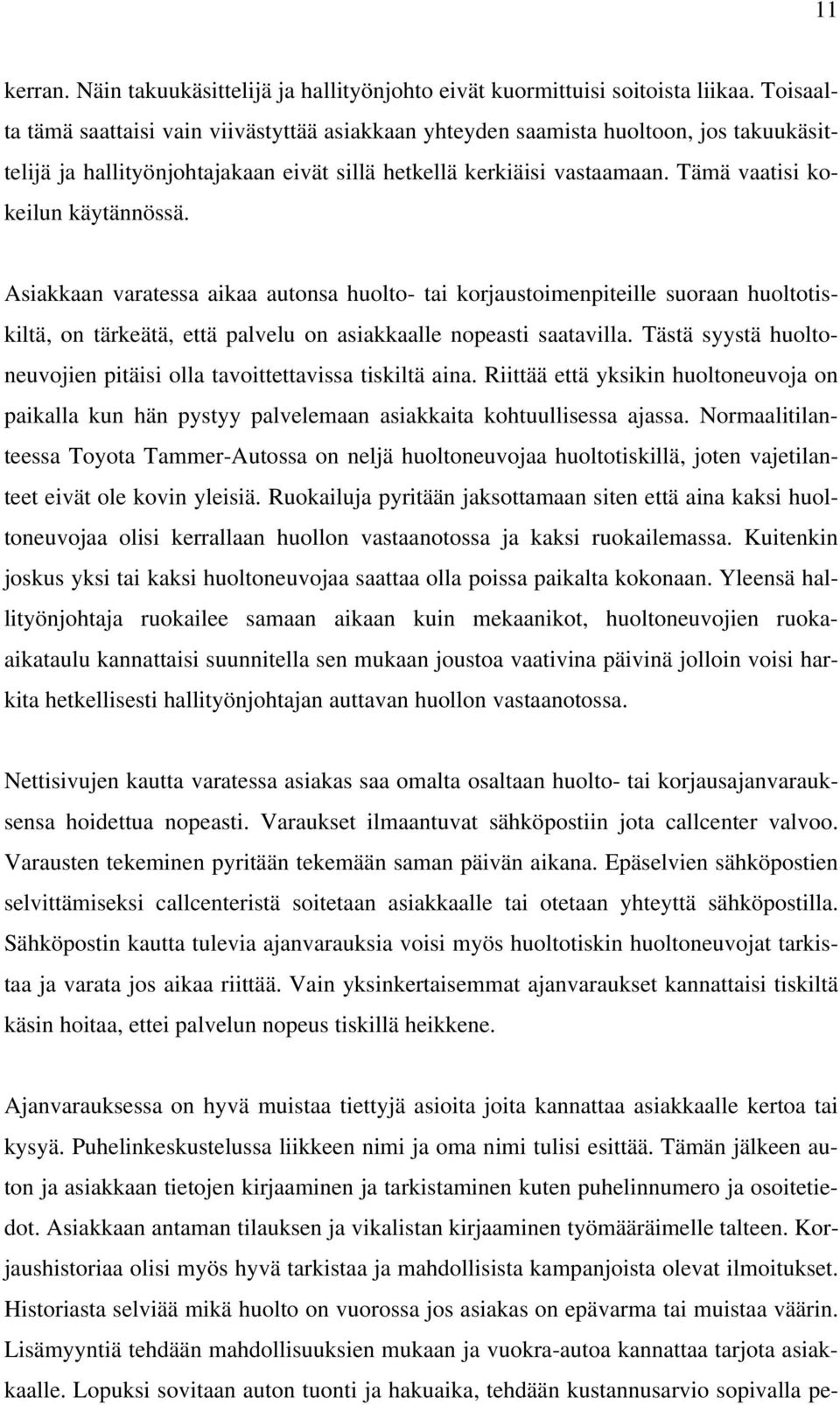 Tämä vaatisi kokeilun käytännössä. Asiakkaan varatessa aikaa autonsa huolto- tai korjaustoimenpiteille suoraan huoltotiskiltä, on tärkeätä, että palvelu on asiakkaalle nopeasti saatavilla.