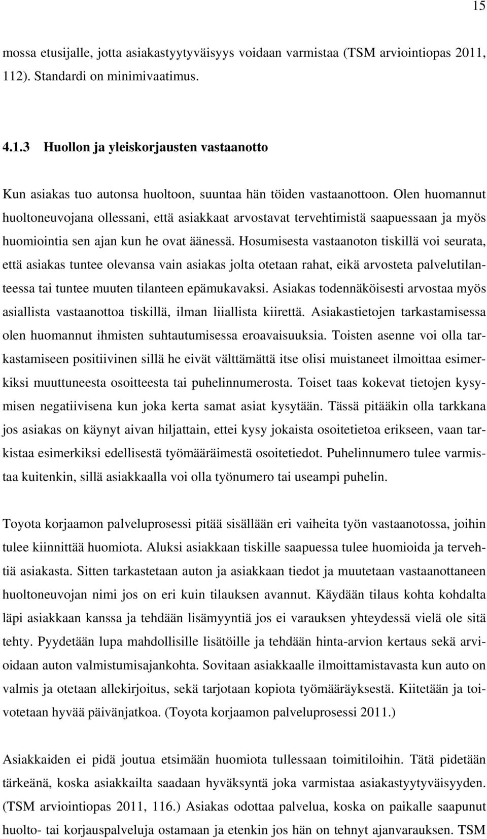 Hosumisesta vastaanoton tiskillä voi seurata, että asiakas tuntee olevansa vain asiakas jolta otetaan rahat, eikä arvosteta palvelutilanteessa tai tuntee muuten tilanteen epämukavaksi.