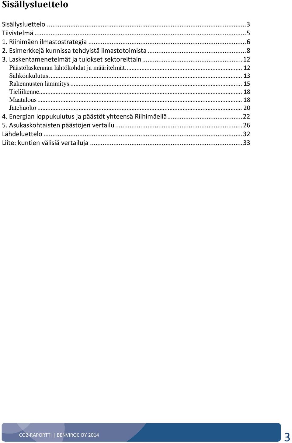 .. 12 Päästölaskennan lähtökohdat ja määritelmät... 12 Sähkönkulutus... 13 Rakennusten lämmitys... 15 Tieliikenne... 18 Maatalous.