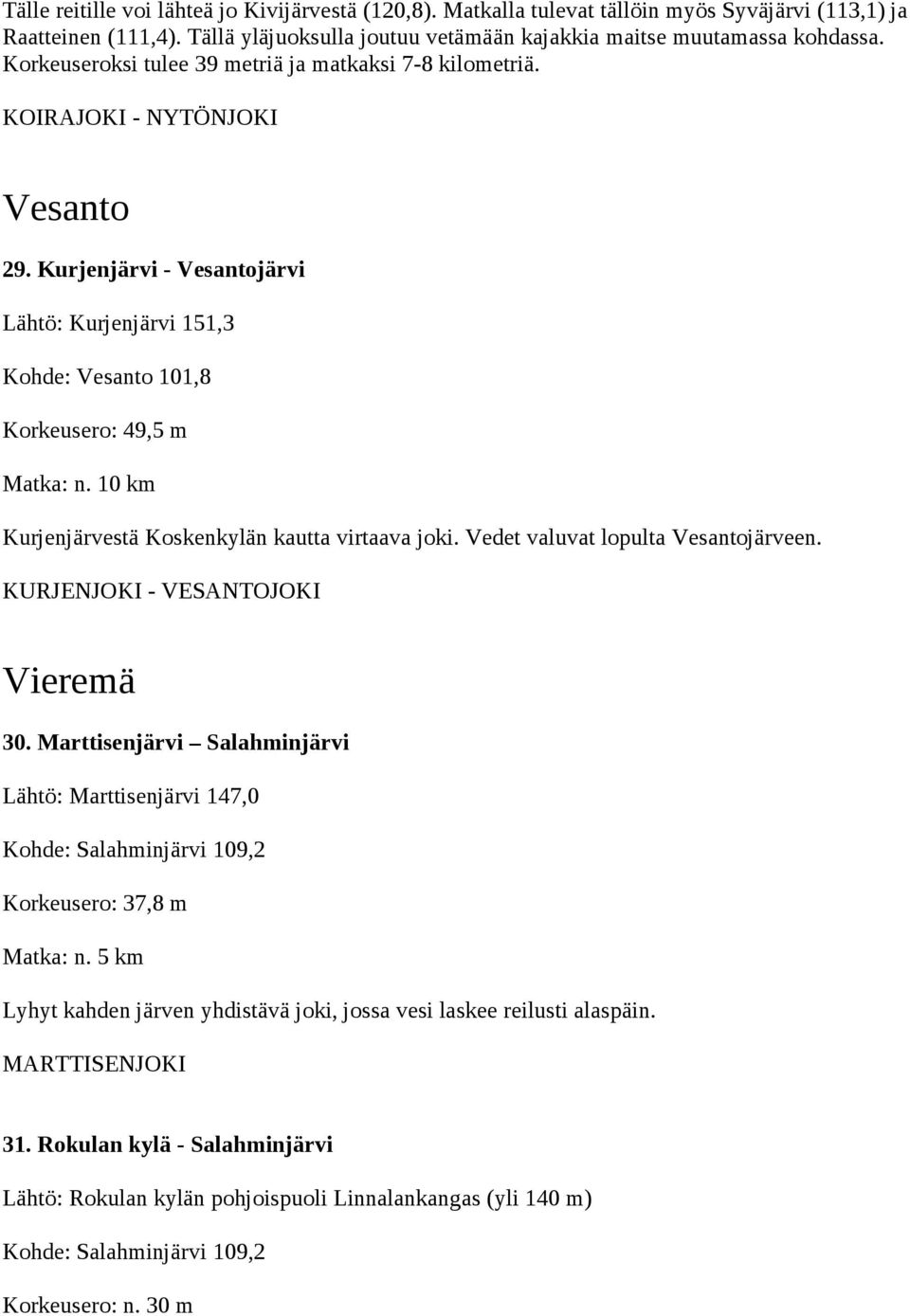 Kurjenjärvi - Vesantojärvi Lähtö: Kurjenjärvi 151,3 Kohde: Vesanto 101,8 Korkeusero: 49,5 m Kurjenjärvestä Koskenkylän kautta virtaava joki. Vedet valuvat lopulta Vesantojärveen.
