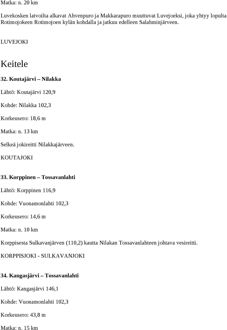 Salahminjärveen. LUVEJOKI Keitele 32. Koutajärvi Nilakka Lähtö: Koutajärvi 120,9 Kohde: Nilakka 102,3 Korkeusero: 18,6 m  13 km Selkeä jokireitti Nilakkajärveen.