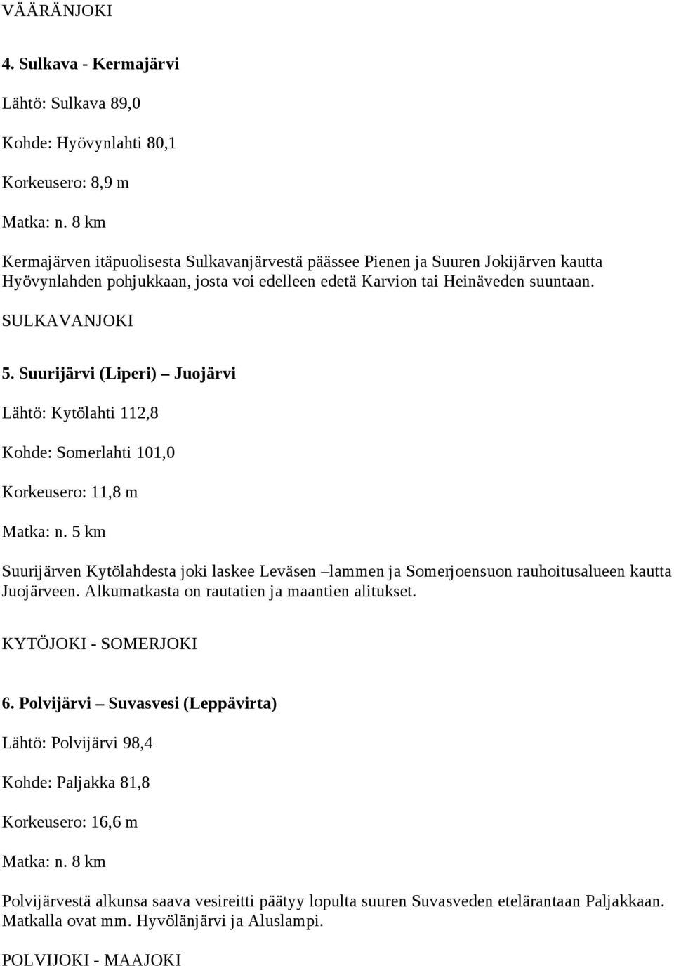 Suurijärvi (Liperi) Juojärvi Lähtö: Kytölahti 112,8 Kohde: Somerlahti 101,0 Korkeusero: 11,8 m Matka: n.