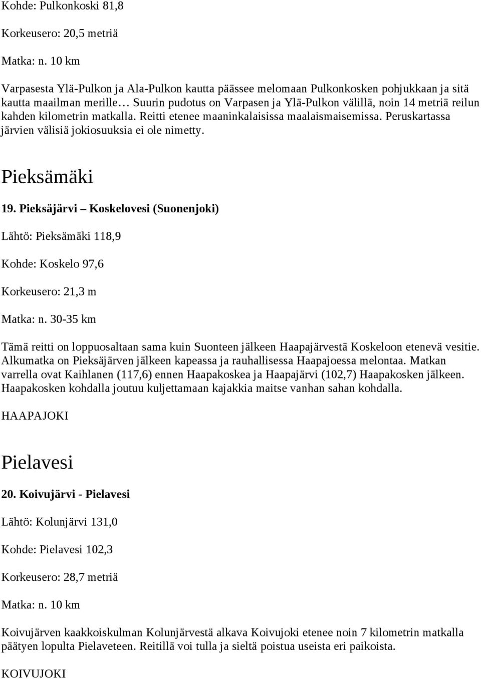 Pieksäjärvi Koskelovesi (Suonenjoki) Lähtö: Pieksämäki 118,9 Kohde: Koskelo 97,6 Korkeusero: 21,3 m Matka: n.
