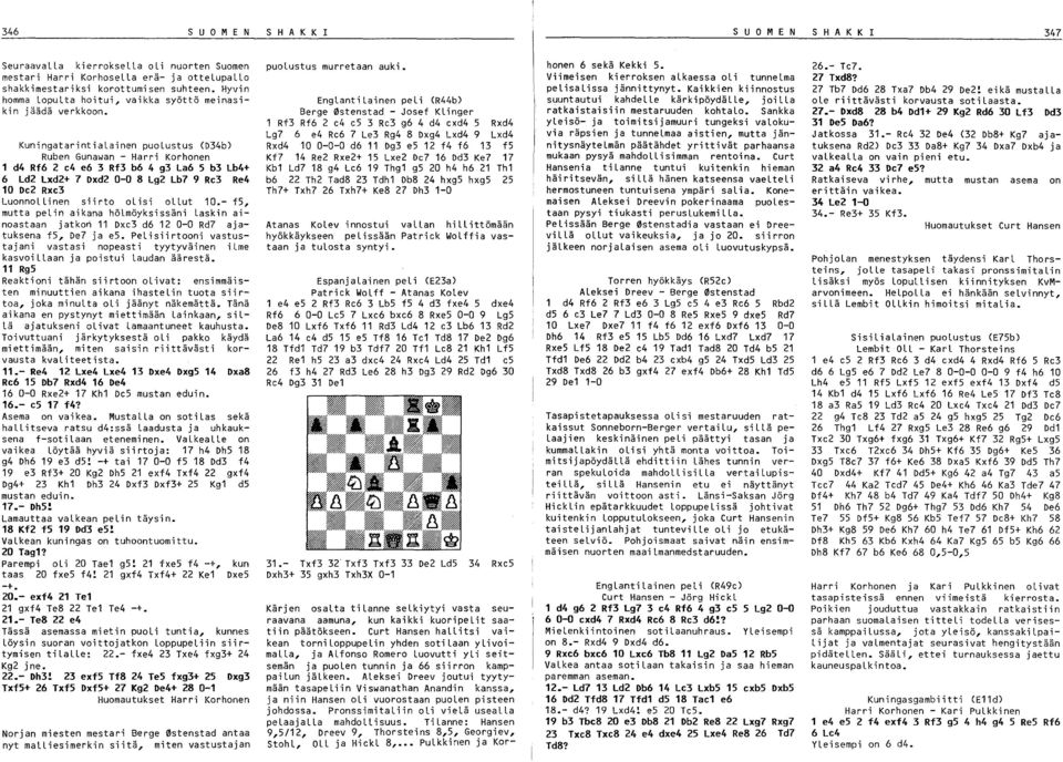 Kuningatarintialainen puolustus (D4b) Ruben Gunawan - Harri Korhonen 1 d4 Rf6 e4 e6 Rf b6 4 g La6 S b Lb4+ 6 Ld Lxd+ 7 Dxd 0-0 8 Lg Lb7 9 Re Re4 10 De Rxc LuonnoLLinen siirto olisi ollut 10.