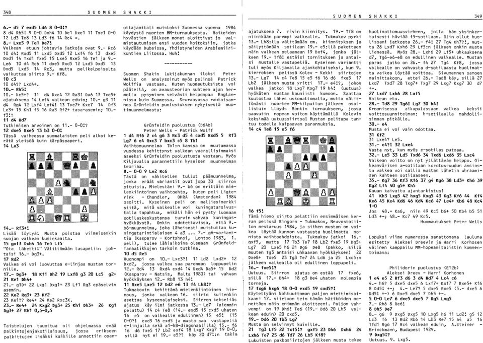 10 e 10 d4?? Lxd4+. 10.- Rh5! 10.- Dc5+? 11 d4 Dxc4 1 Ra! Da6 1 Txe5+ ajatuksena 14 Lxf4 valkean eduin; 10.- g 11 d4 Rg4 1 Lxf4 Lxf4! 1 Txe7+ Kxe7 14 Df Le+ 15 Kh1 f5