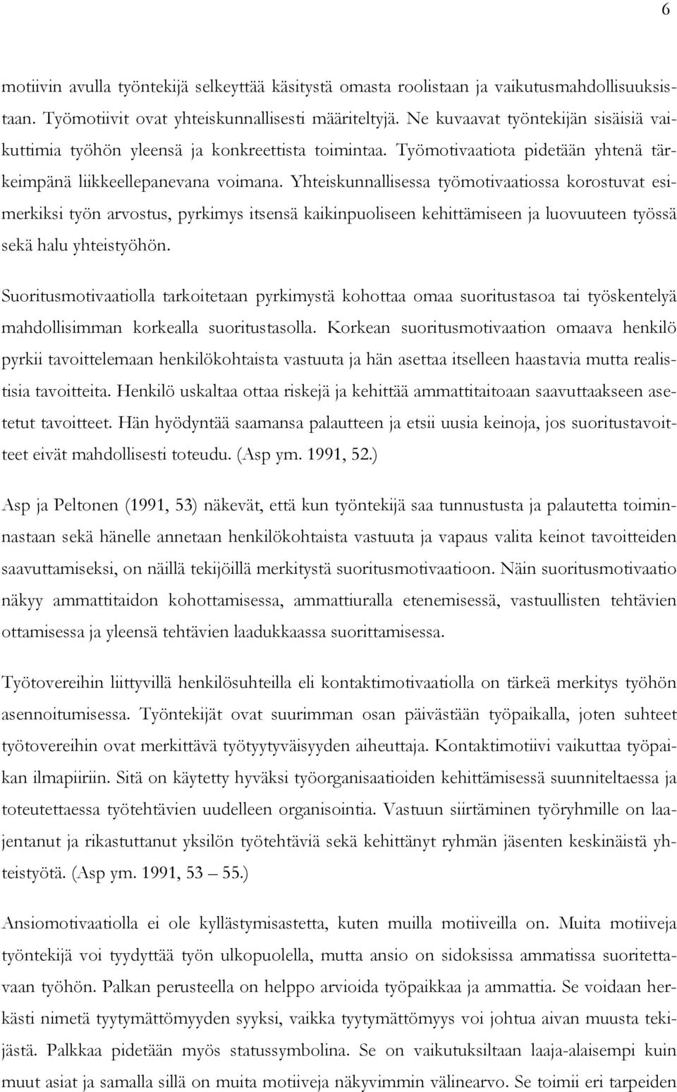 Yhteiskunnallisessa työmotivaatiossa korostuvat esimerkiksi työn arvostus, pyrkimys itsensä kaikinpuoliseen kehittämiseen ja luovuuteen työssä sekä halu yhteistyöhön.