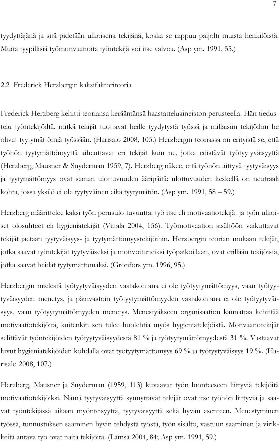 Hän tiedustelu työntekijöiltä, mitkä tekijät tuottavat heille tyydytystä työssä ja millaisiin tekijöihin he olivat tyytymättömiä työssään. (Harisalo 2008, 105.