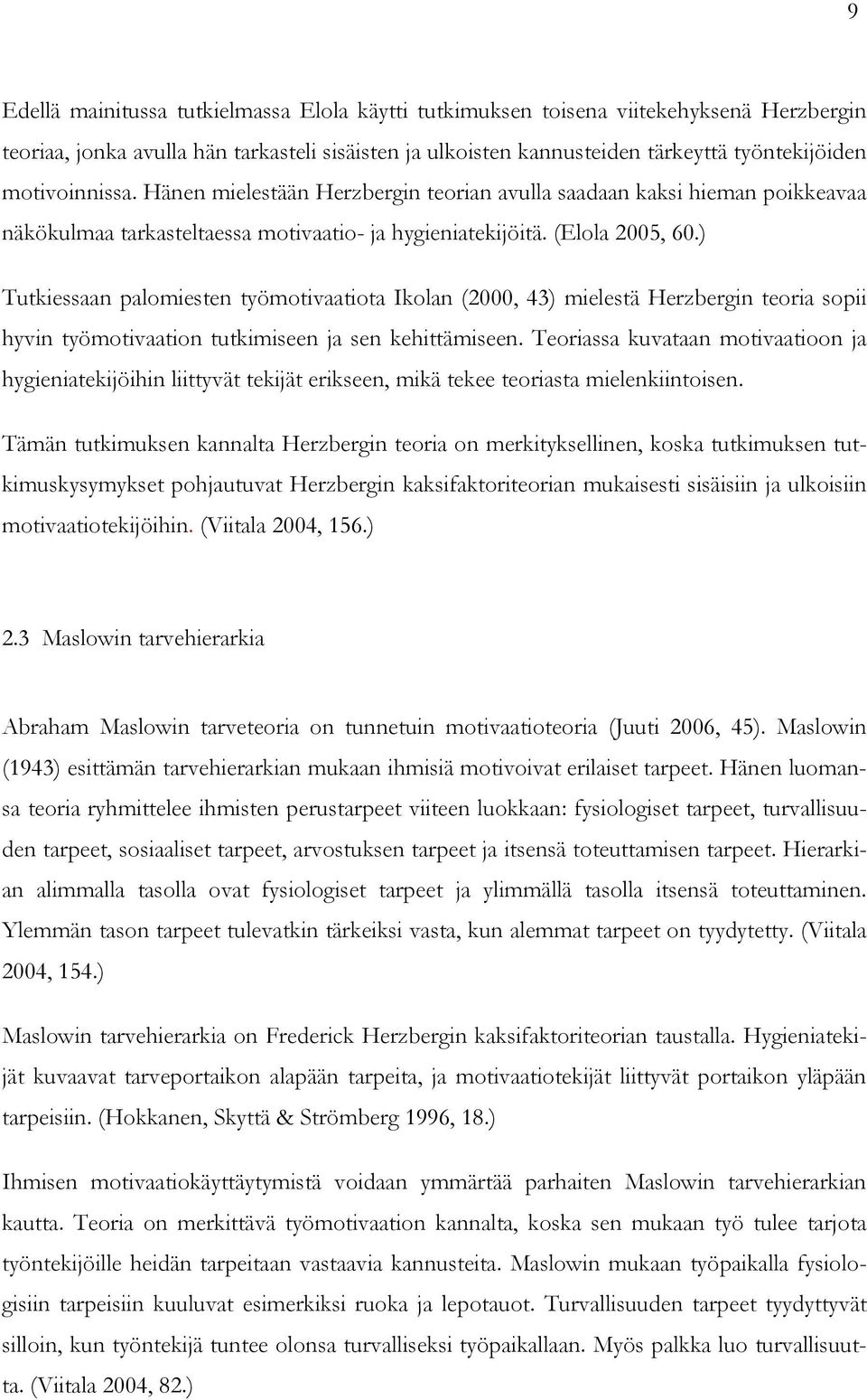 ) Tutkiessaan palomiesten työmotivaatiota Ikolan (2000, 43) mielestä Herzbergin teoria sopii hyvin työmotivaation tutkimiseen ja sen kehittämiseen.