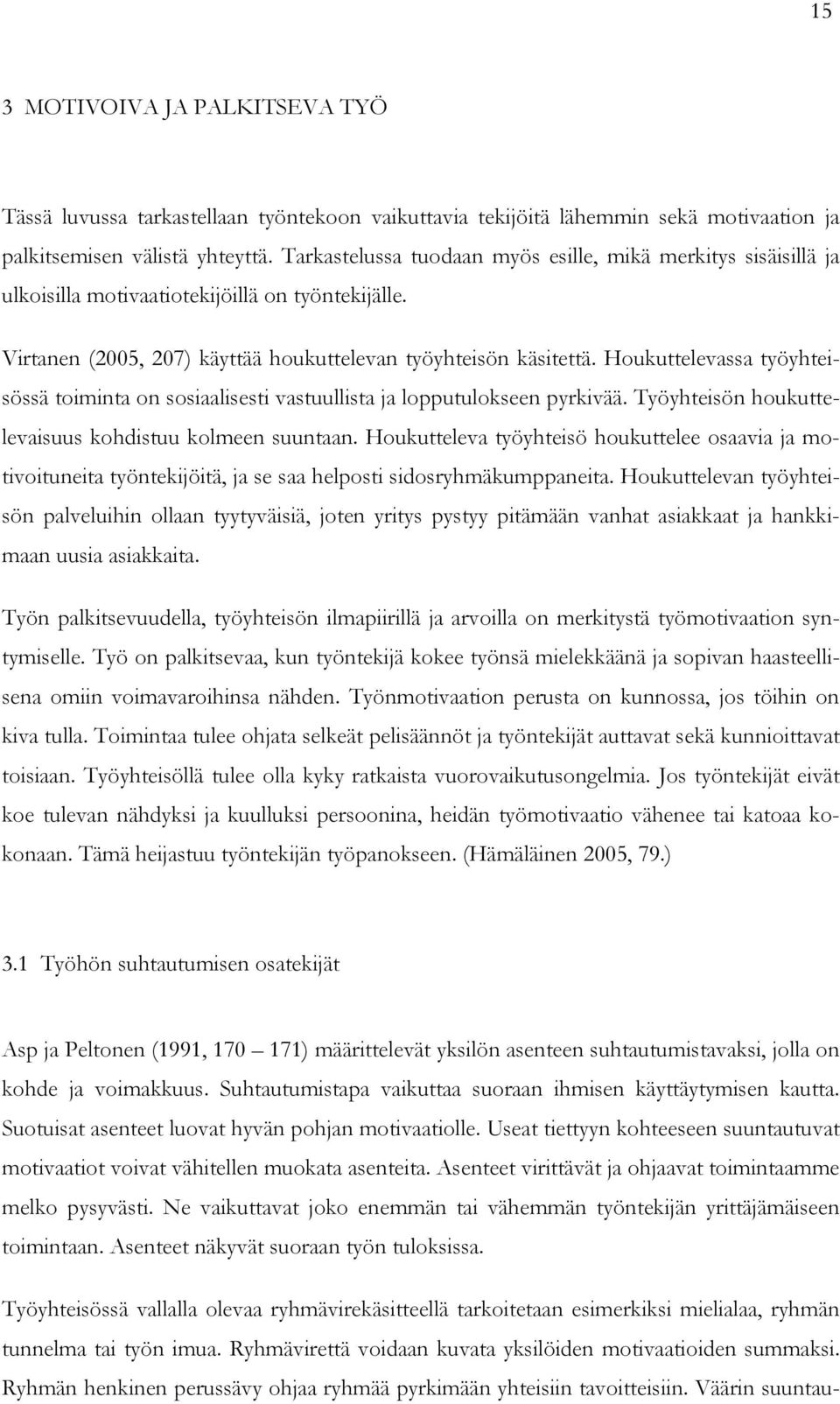 Houkuttelevassa työyhteisössä toiminta on sosiaalisesti vastuullista ja lopputulokseen pyrkivää. Työyhteisön houkuttelevaisuus kohdistuu kolmeen suuntaan.